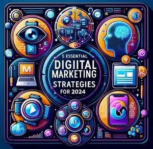 5 Essential Digital Marketing Strategies for 2024
